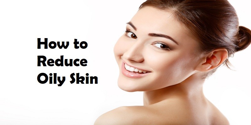 How to Reduce Oily Skin